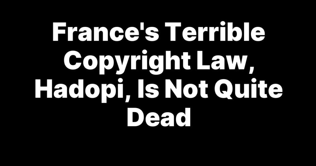 France’s Terrible Copyright Law, Hadopi, Is Not Quite Dead